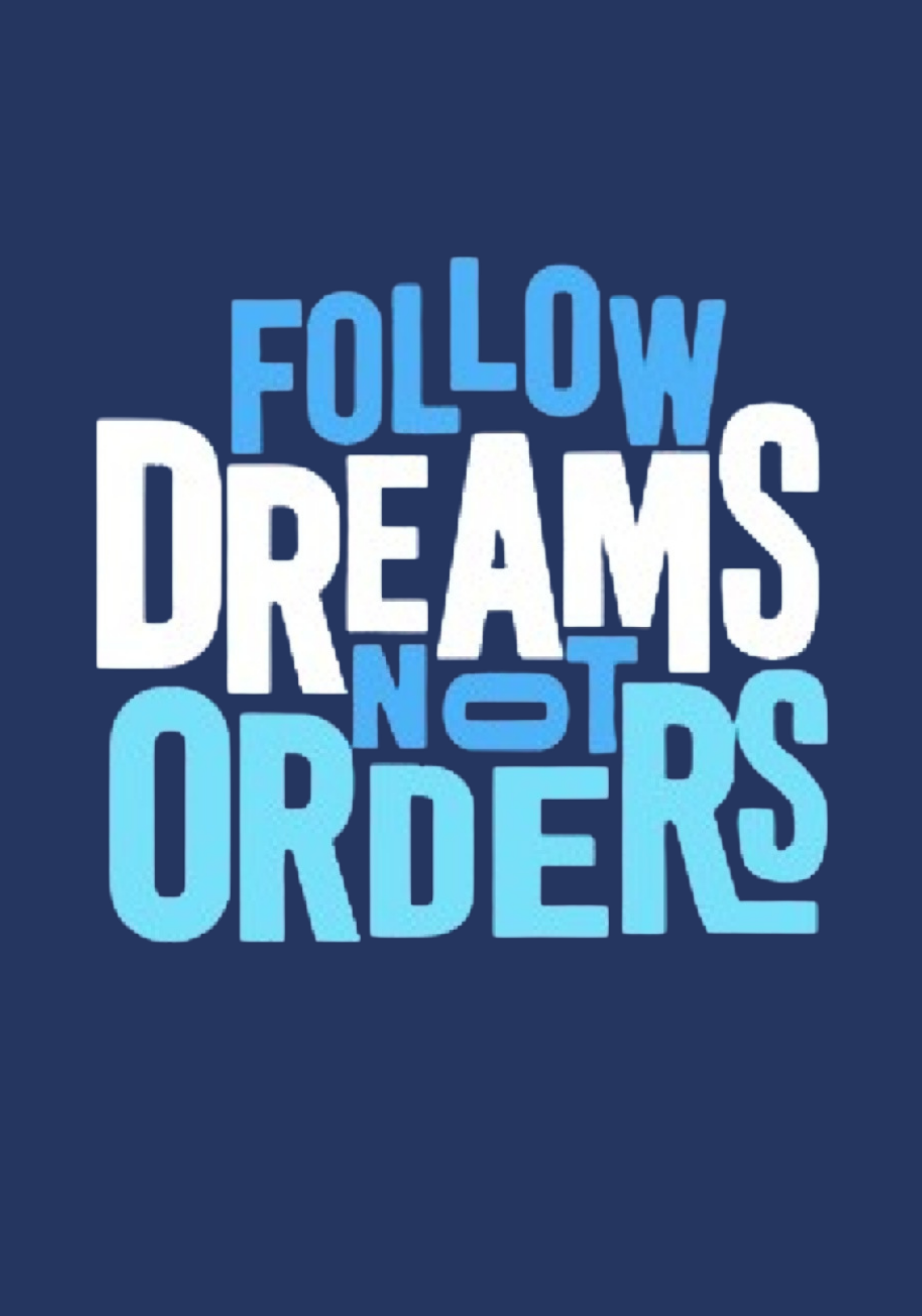 Follow Dreams Not Orders